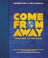 Come from Away: Welcome to the Rock : An Inside Look at the Hit Musical 