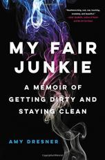 My Fair Junkie : A Memoir of Getting Dirty and Staying Clean 