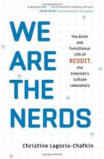 We Are the Nerds : The Birth and Tumultuous Life of Reddit, the Internet's Culture Laboratory 