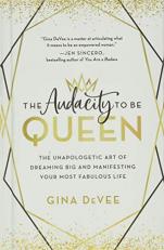 The Audacity to Be Queen : The Unapologetic Art of Dreaming Big and Manifesting Your Most Fabulous Life 