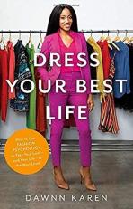 Dress Your Best Life : How to Use Fashion Psychology to Take Your Look -- and Your Life -- to the Next Level 