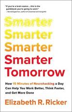 Smarter Tomorrow : How 15 Minutes of Neurohacking a Day Can Help You Work Better, Think Faster, and Get More Done