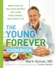 The Young Forever Cookbook : More Than 100 Delicious Recipes for Living Your Longest, Healthiest Life 