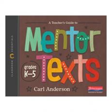 A Teacher's Guide to Mentor Texts, K-5 : The Classroom Essentials Series