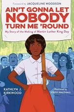 Ain't Gonna Let Nobody Turn Me 'round : My Story of the Making of Martin Luther King Day 