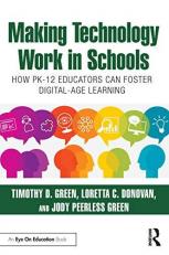 Making Technology Work in Schools : How PK-12 Educators Can Foster Digital-Age Learning