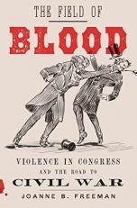 The Field of Blood : Violence in Congress and the Road to Civil War 