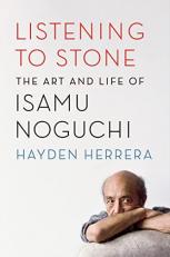 Listening to Stone : The Art and Life of Isamu Noguchi 