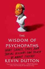 The Wisdom of Psychopaths : What Saints, Spies, and Serial Killers Can Teach Us about Success 