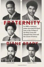 The Fraternity : In 1968, a Visionary Priest Recruited 20 Black Men to the College of the Holy Cross and Changed Their Lives and the Course of History