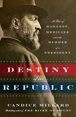 Destiny of the Republic : A Tale of Madness, Medicine and the Murder of a President 