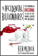 The Accidental Billionaires : The Founding of Facebook - A Tale of Sex, Money, Genius and Betrayal 