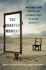 The Quantum Moment How Planck, Bohr, Einstein, and Heisenberg Taught Us to Love Uncertainty 