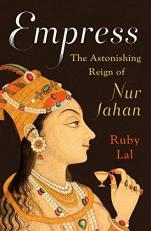 Empress : The Astonishing Reign of Nur Jahan 