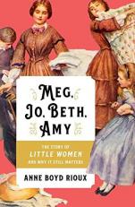 Meg, Jo, Beth, Amy : The Story of Little Women and Why It Still Matters 