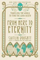 From Here to Eternity : Traveling the World to Find the Good Death 