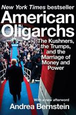 American Oligarchs : The Kushners, the Trumps, and the Marriage of Money and Power 