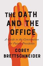 The Oath and the Office : A Guide to the Constitution for Future Presidents 