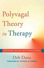 Polyvagal Theory in Therapy : Engaging the Rhythm of Regulation 