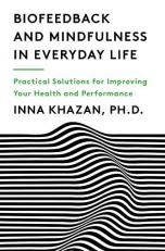 Biofeedback and Mindfulness in Everyday Life : Practical Solutions for Improving Your Health and Performance 