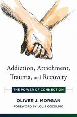 Addiction, Attachment, Trauma and Recovery : The Power of Connection 