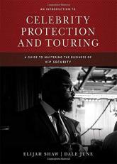 An Introduction to Celebrity Protection and Touring : A Guide to Mastering the Business of VIP Security 