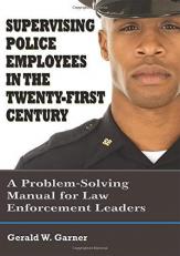 Supervising Police Employees in the Twenty-First Century : A Problem-Solving Manual for Law Enforcement Leaders