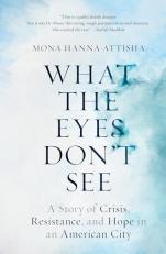 What the Eyes Don't See : A Story of Crisis, Resistance, and Hope in an American City 