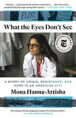 What the Eyes Don't See : A Story of Crisis, Resistance, and Hope in an American City 