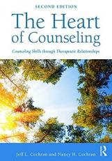 The Heart of Counseling : Counseling Skills Through Therapeutic Relationships 2nd