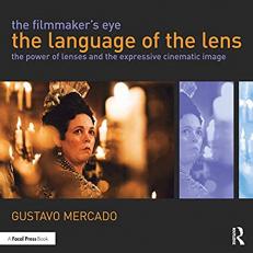 The Filmmaker's Eye - The Language of the Lens : The Power of Lenses and the Expressive Cinematic Image 