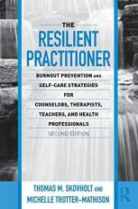 The Resilient Practitioner : Burnout Prevention and Self-Care Strategies for Counselors, Therapists, Teachers, and Health Professionals 2nd