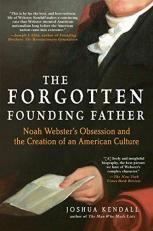 The Forgotten Founding Father : Noah Webster's Obsession and the Creation of an American Culture 