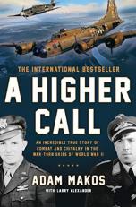 A Higher Call : An Incredible True Story of Combat and Chivalry in the War-Torn Skies of World War II 