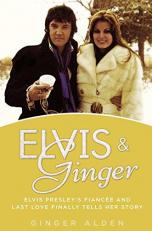 Elvis and Ginger : Elvis Presley's Fiancée and Last Love Finally Tells Her Story 