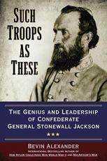 Such Troops As These : The Genius and Leadership of Confederate General Stonewall Jackson 