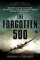 The Forgotten 500 : The Untold Story of the Men Who Risked All for the Greatest Rescue Mission of World War II 