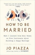 How to Be Married : What I Learned from Real Women on Five Continents about Building a Happy Marriage