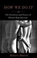 How We Do It : The Evolution and Future of Human Reproduction 