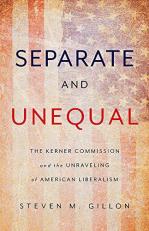 Separate and Unequal : The Kerner Commission and the Unraveling of American Liberalism 