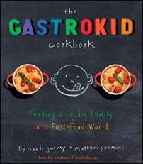 The Gastrokid Cookbook : Feeding a Foodie Family in a Fast-Food World 