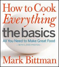 How to Cook Everything the Basics : All You Need to Make Great Food with 1,000 Photos