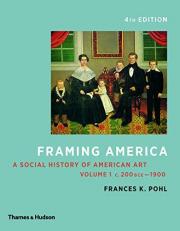 Framing America : A Social History of American Art: Volume 1 4th