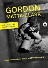 Gordon Matta-Clark : An Archival Sourcebook 