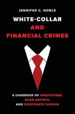 White-Collar and Financial Crimes : A Casebook of Fraudsters, Scam Artists, and Corporate Thieves 