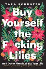 Buy Yourself the F*cking Lilies : And Other Rituals to Fix Your Life, from Someone Who's Been There 