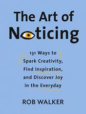 The Art of Noticing : 131 Ways to Spark Creativity, Find Inspiration, and Discover Joy in the Everyday 