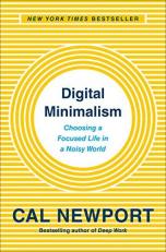 Digital Minimalism : Choosing a Focused Life in a Noisy World 