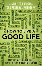 How to Live a Good Life : A Guide to Choosing Your Personal Philosophy 