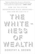 The Whiteness of Wealth : How the Tax System Impoverishes Black Americans--And How We Can Fix It 